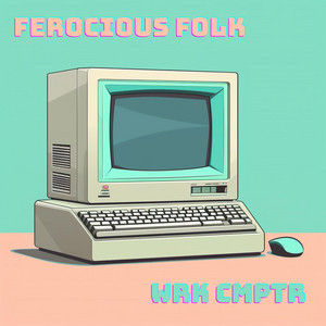 Ferocious Folk – “Wrk Computer”